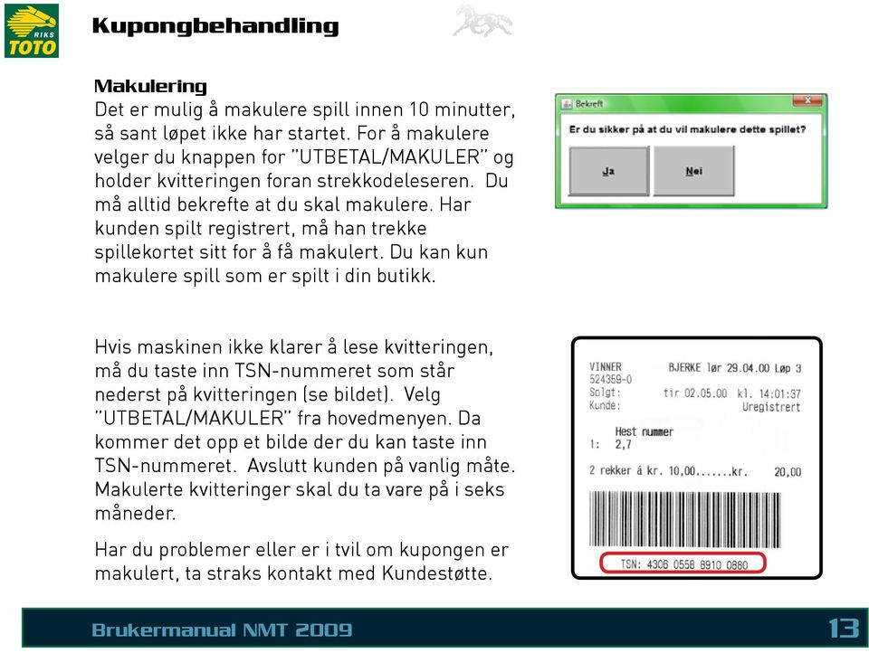 Har kunden spilt registrert, må han trekke spillekortet sitt for å få makulert. Du kan kun makulere spill som er spilt i din butikk.