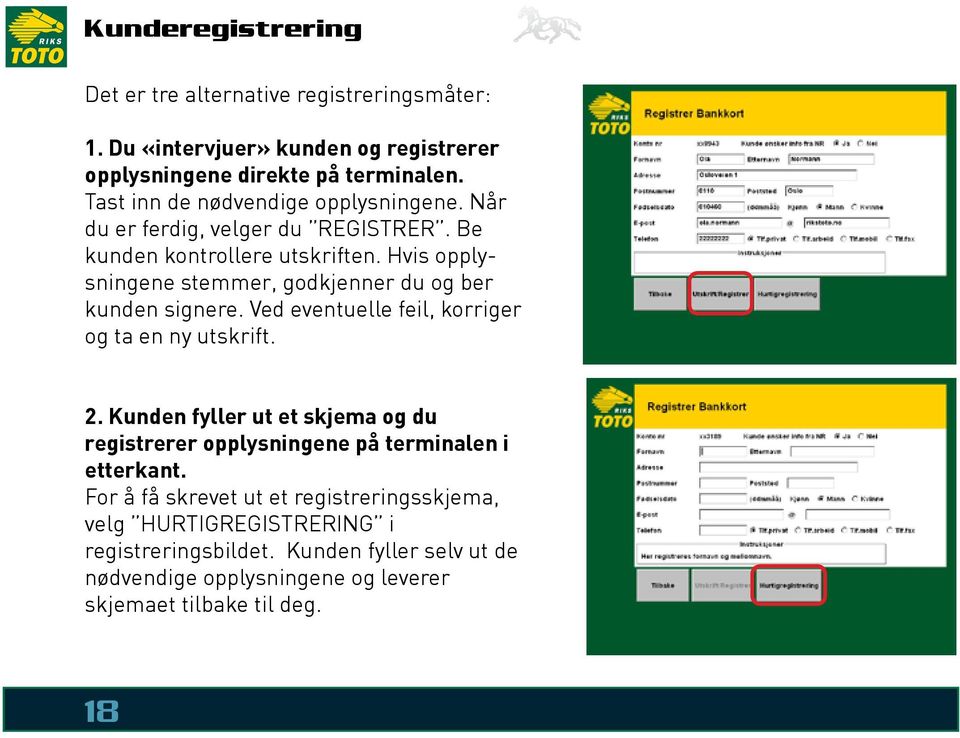 Hvis opplysningene stemmer, godkjenner du og ber kunden signere. Ved eventuelle feil, korriger og ta en ny utskrift. 2.