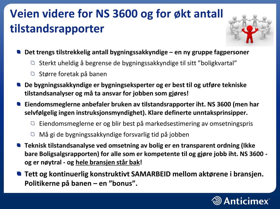 Eiendomsmeglerne anbefaler bruken av tilstandsrapporter iht. NS 3600 (men har selvfølgelig ingen instruksjonsmyndighet). Klare definerte unntaksprinsipper.