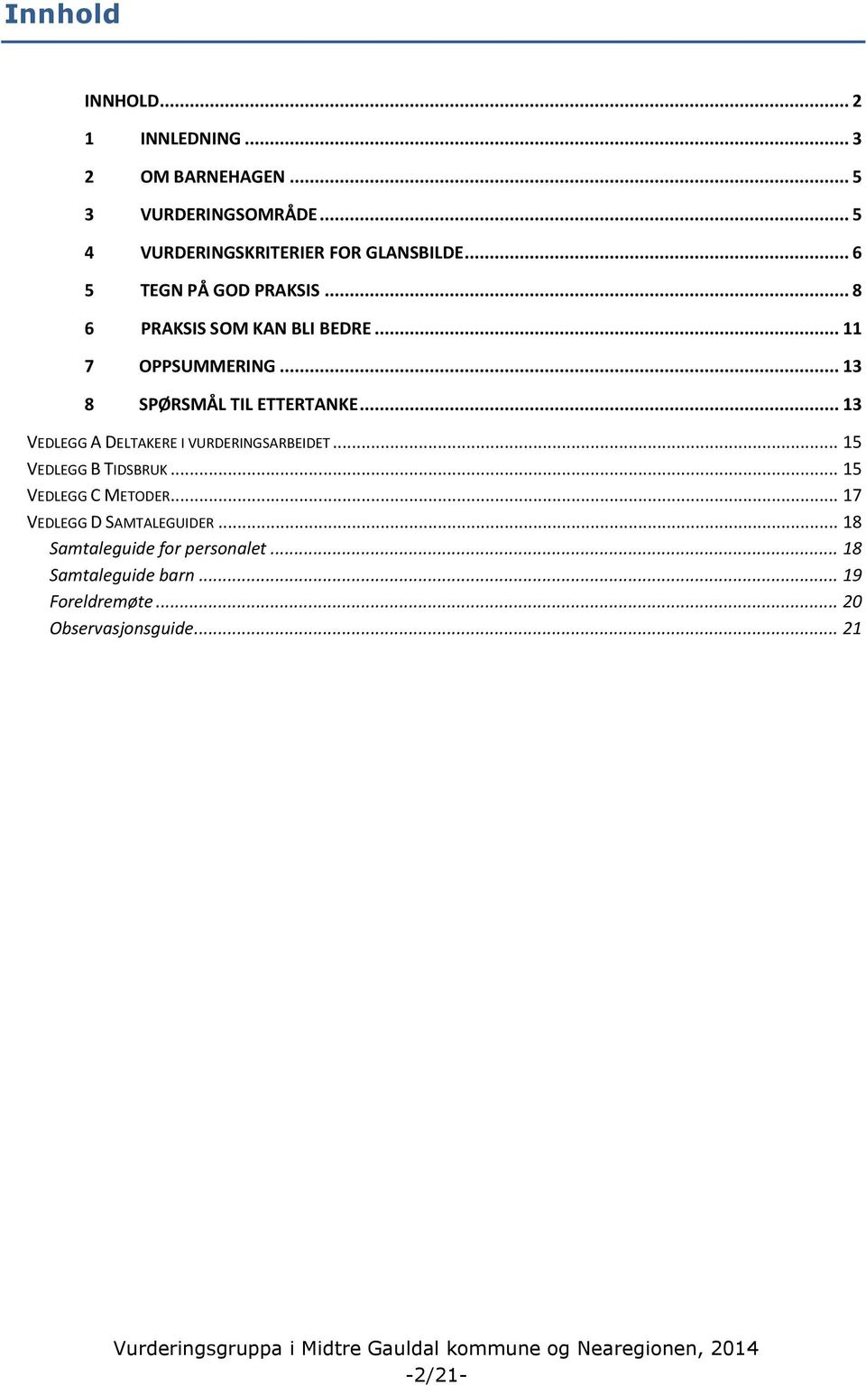 .. 11 7 OPPSUMMERING... 13 8 SPØRSMÅL TIL ETTERTANKE... 13 VEDLEGG A DELTAKERE I VURDERINGSARBEIDET.