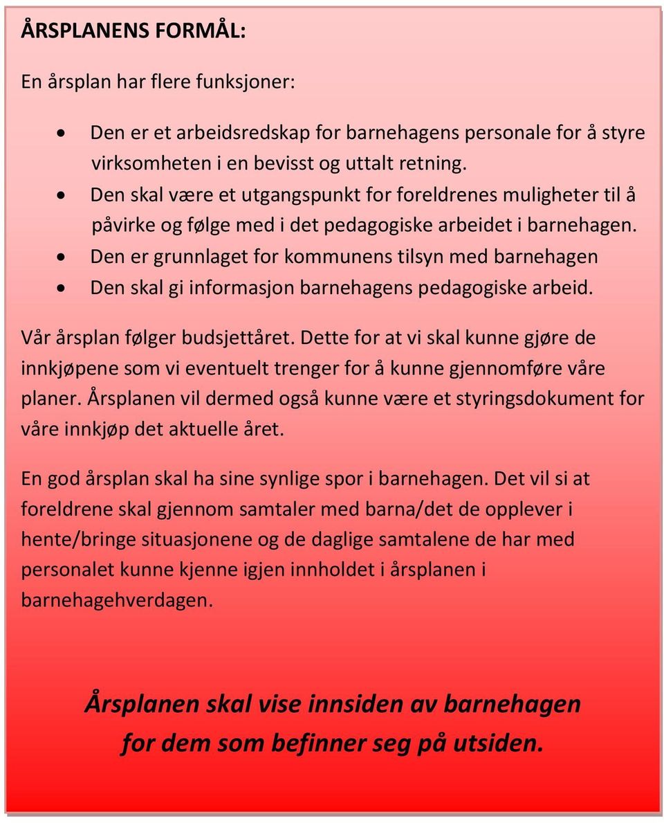 Den er grunnlaget for kommunens tilsyn med barnehagen Den skal gi informasjon barnehagens pedagogiske arbeid. Vår årsplan følger budsjettåret.