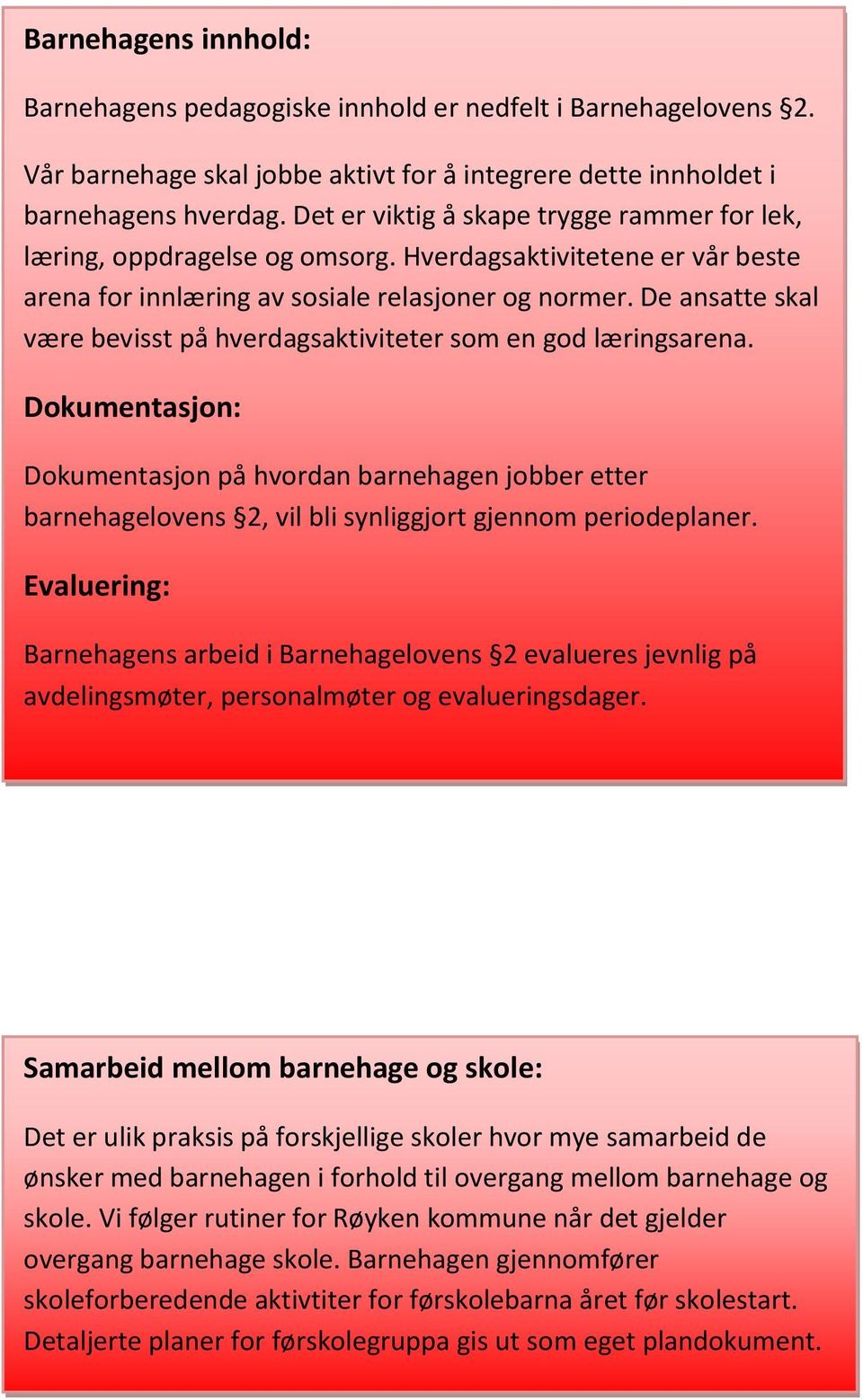 De ansatte skal være bevisst på hverdagsaktiviteter som en god læringsarena.