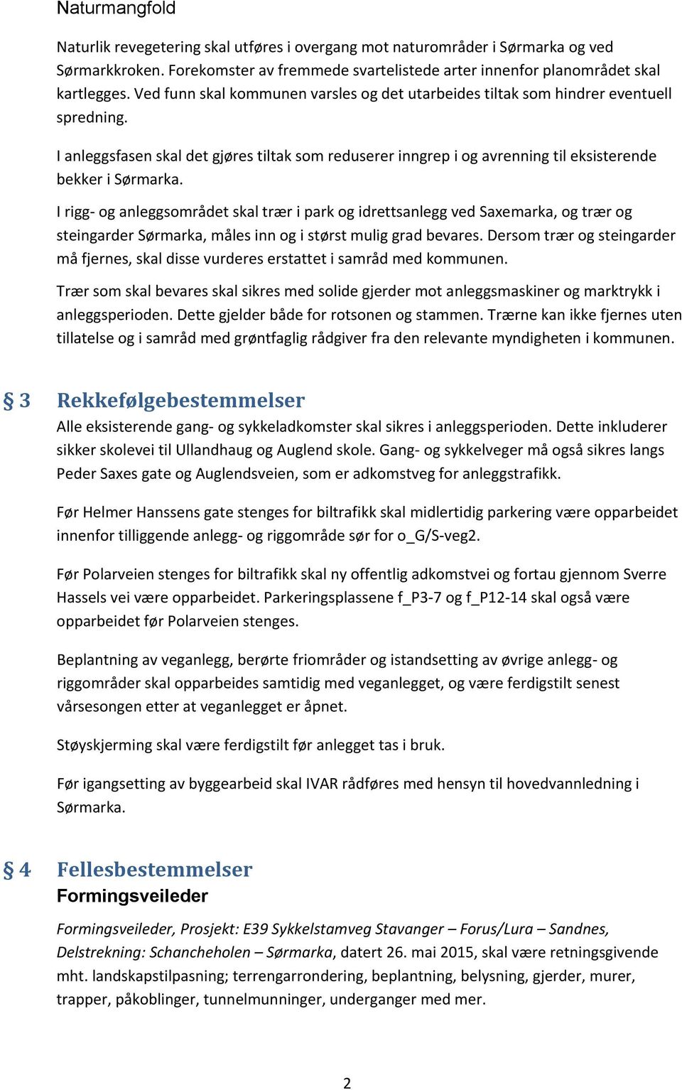 I rigg- og anleggsområdet skal trær i park og idrettsanlegg ved Saxemarka, og trær og steingarder Sørmarka, måles inn og i størst mulig grad bevares.