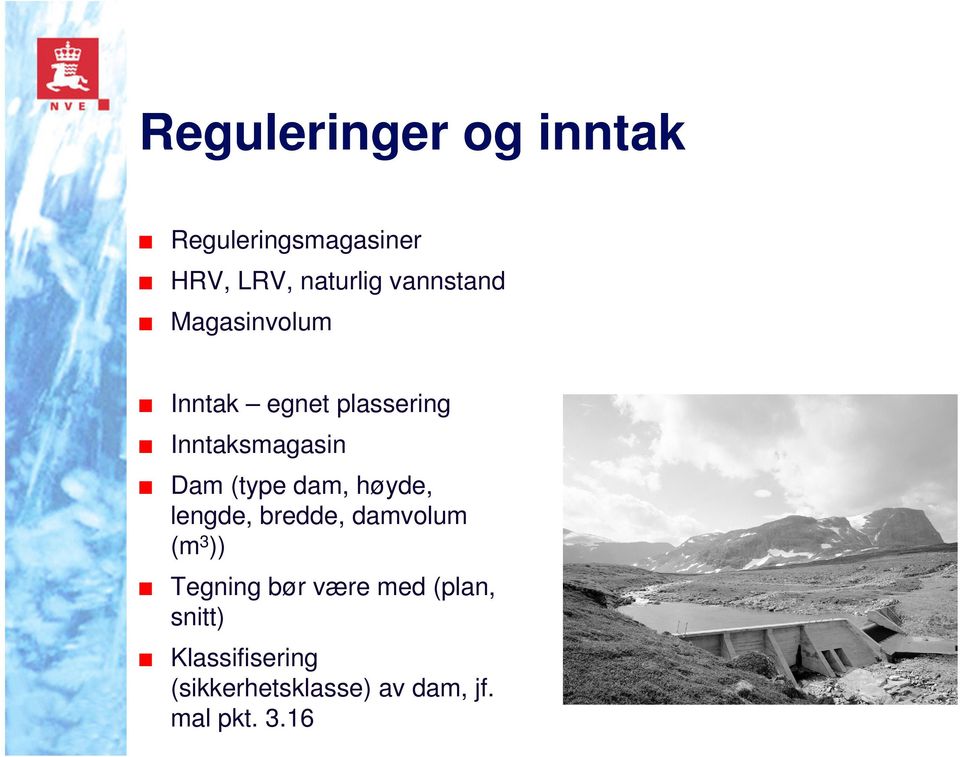 (type dam, høyde, lengde, bredde, damvolum (m3)) Tegning bør være