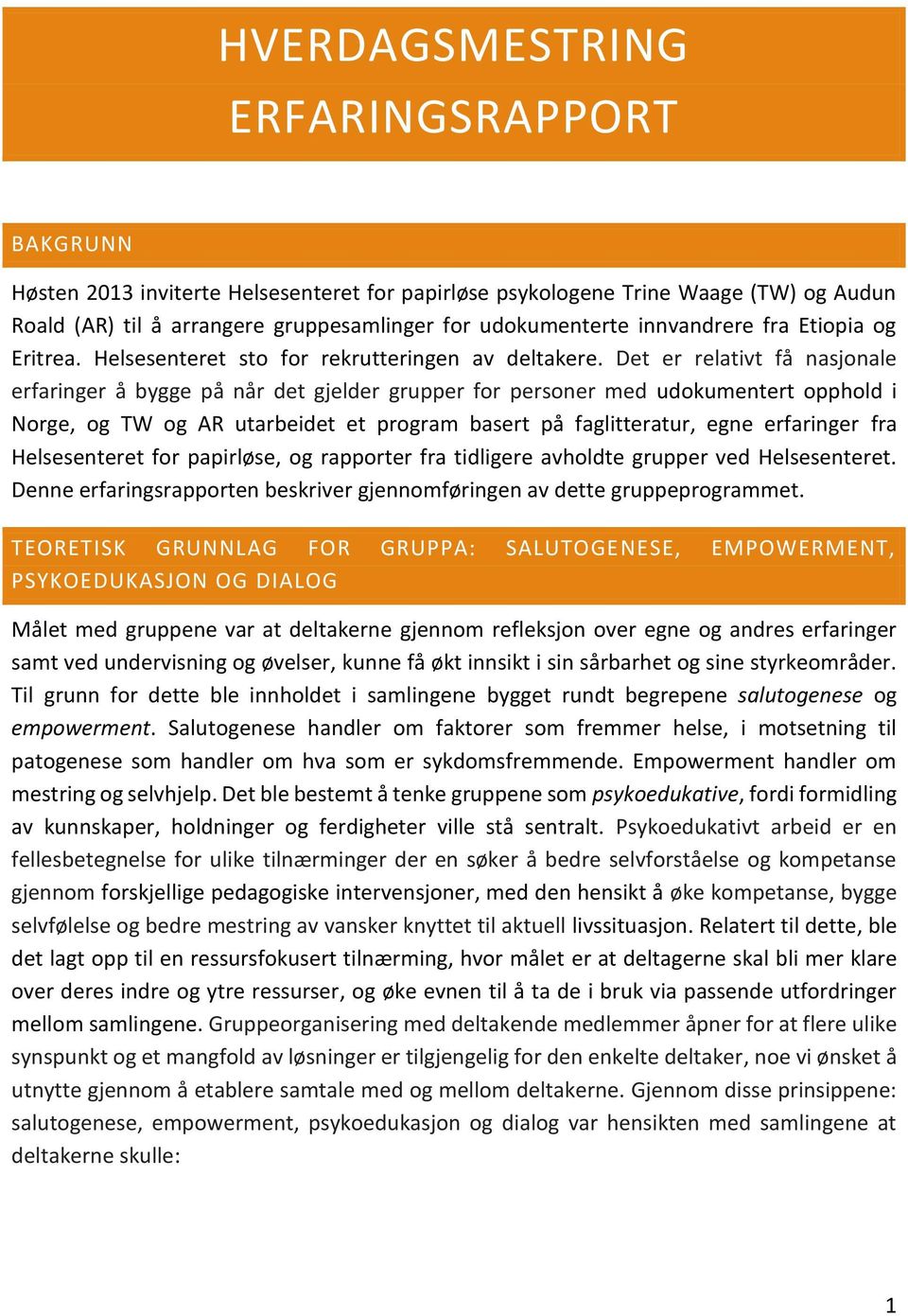 Det er relativt få nasjonale erfaringer å bygge på når det gjelder grupper for personer med udokumentert opphold i Norge, og TW og AR utarbeidet et program basert på faglitteratur, egne erfaringer