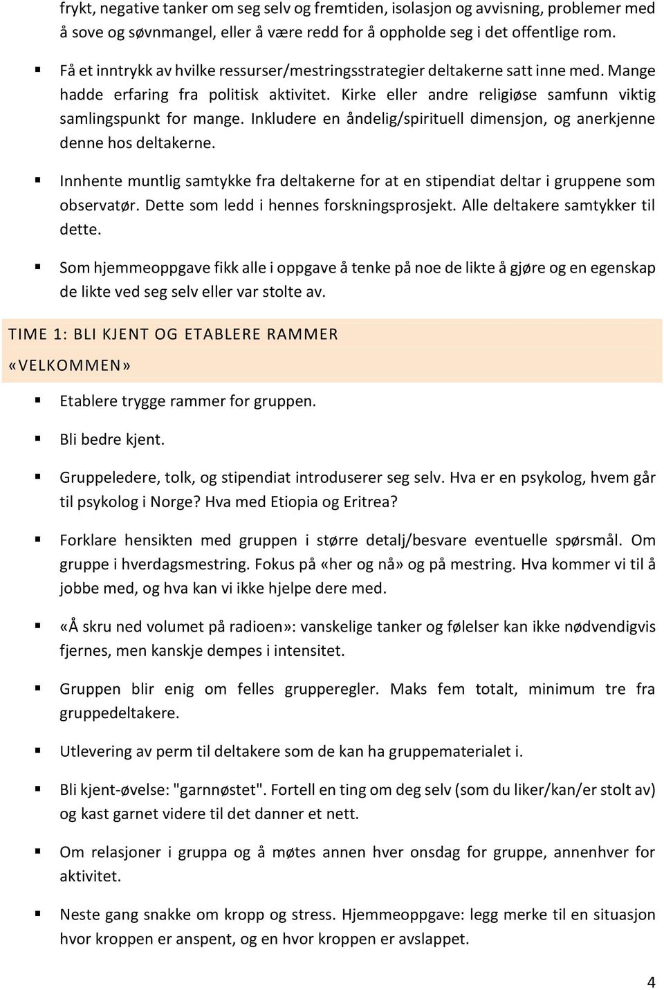 Inkludere en åndelig/spirituell dimensjon, og anerkjenne denne hos deltakerne. Innhente muntlig samtykke fra deltakerne for at en stipendiat deltar i gruppene som observatør.