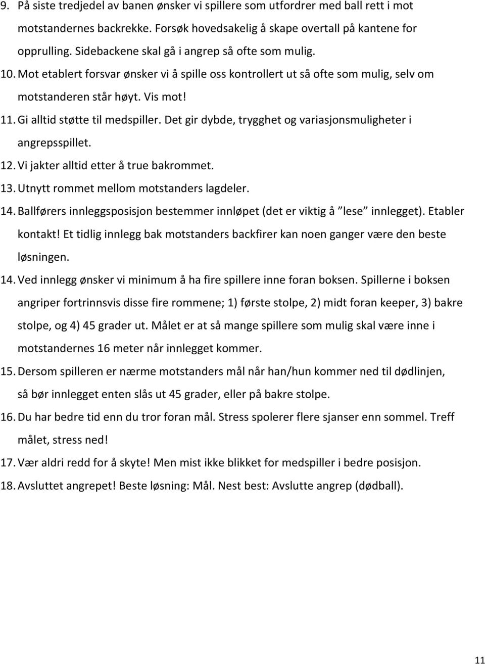 Gi alltid støtte til medspiller. Det gir dybde, trygghet og variasjonsmuligheter i angrepsspillet. 12. Vi jakter alltid etter å true bakrommet. 13. Utnytt rommet mellom motstanders lagdeler. 14.