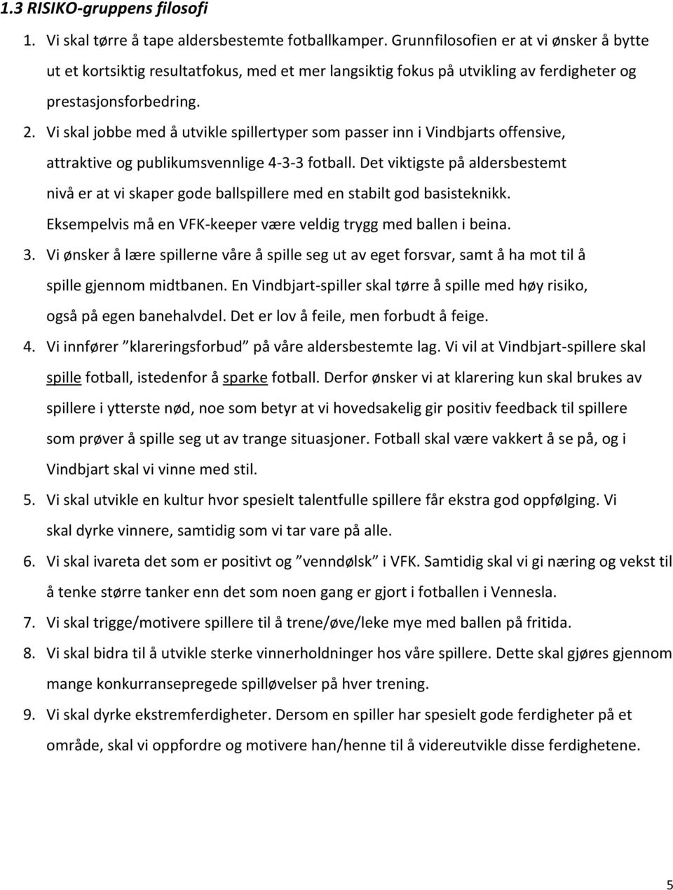 Vi skal jobbe med å utvikle spillertyper som passer inn i Vindbjarts offensive, attraktive og publikumsvennlige 4-3-3 fotball.