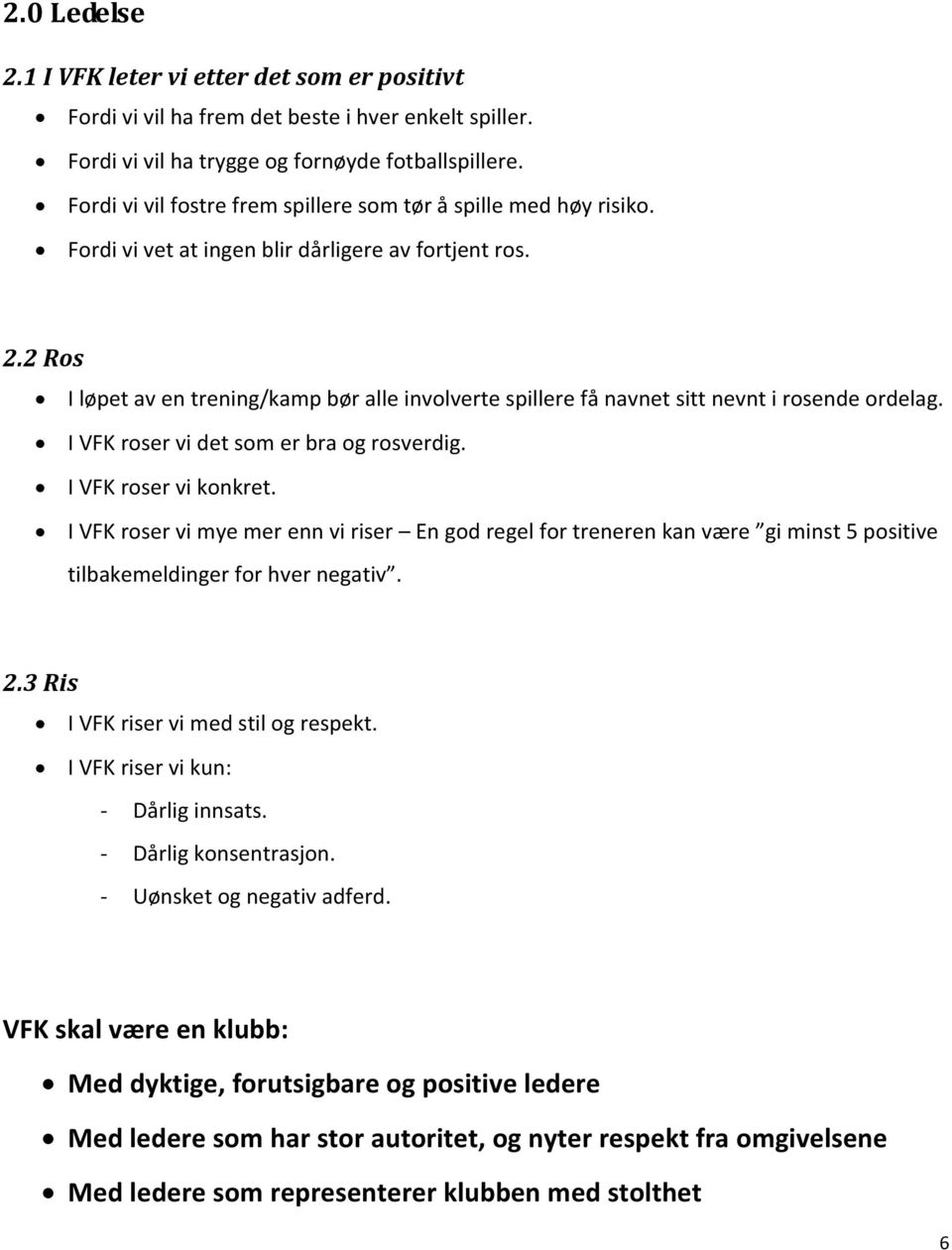 2 Ros I løpet av en trening/kamp bør alle involverte spillere få navnet sitt nevnt i rosende ordelag. I VFK roser vi det som er bra og rosverdig. I VFK roser vi konkret.