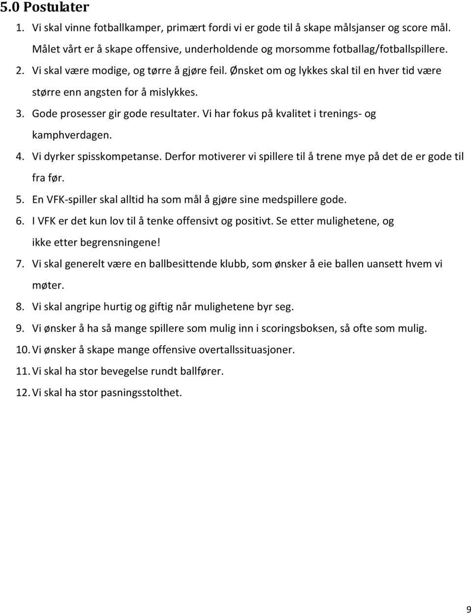 Vi har fokus på kvalitet i trenings- og kamphverdagen. 4. Vi dyrker spisskompetanse. Derfor motiverer vi spillere til å trene mye på det de er gode til fra før. 5.