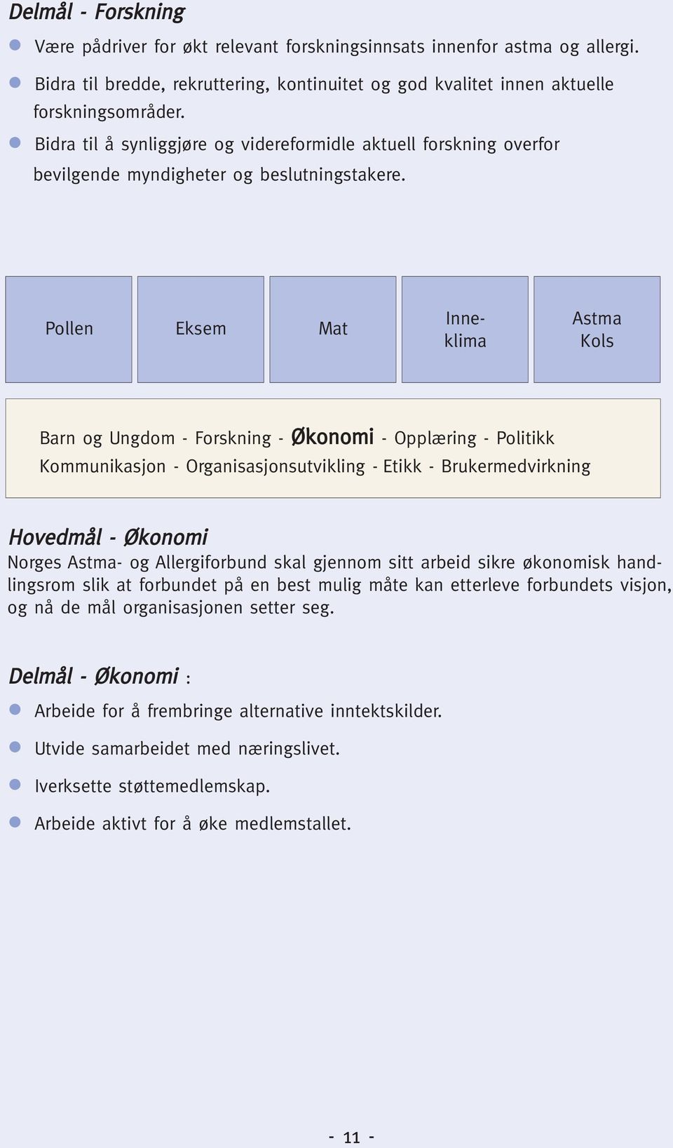 Bidra til å synliggjøre og videreformidle aktuell forskning overfor bevilgende myndigheter og beslutningstakere.