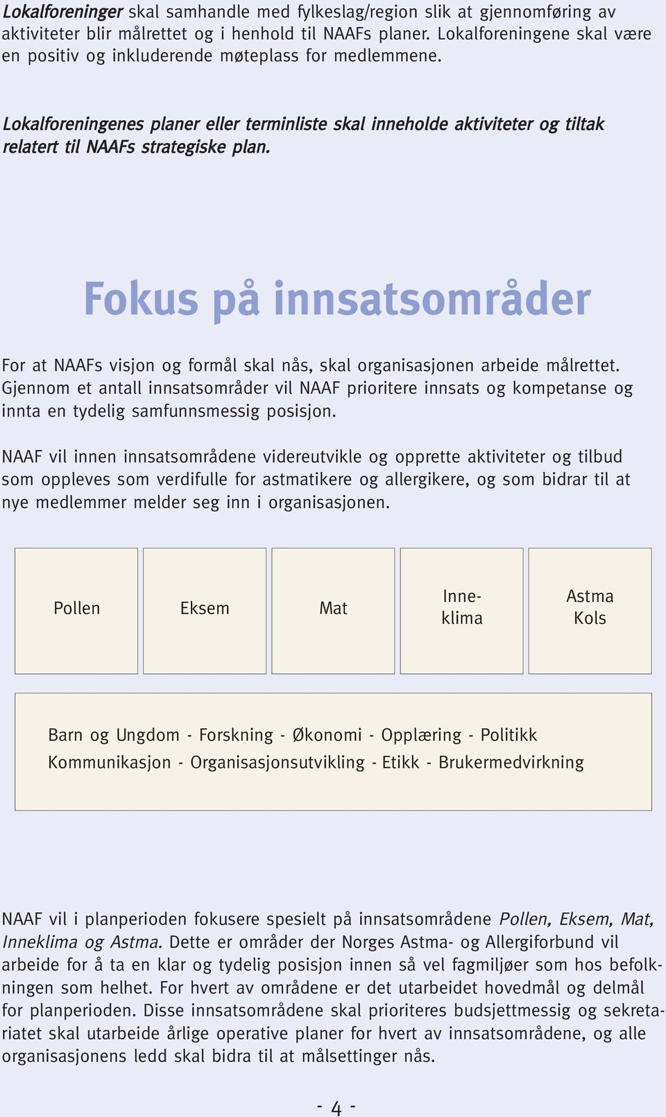 Fokus på innsatsområder For at NAAFs visjon og formål skal nås, skal organisasjonen arbeide målrettet.