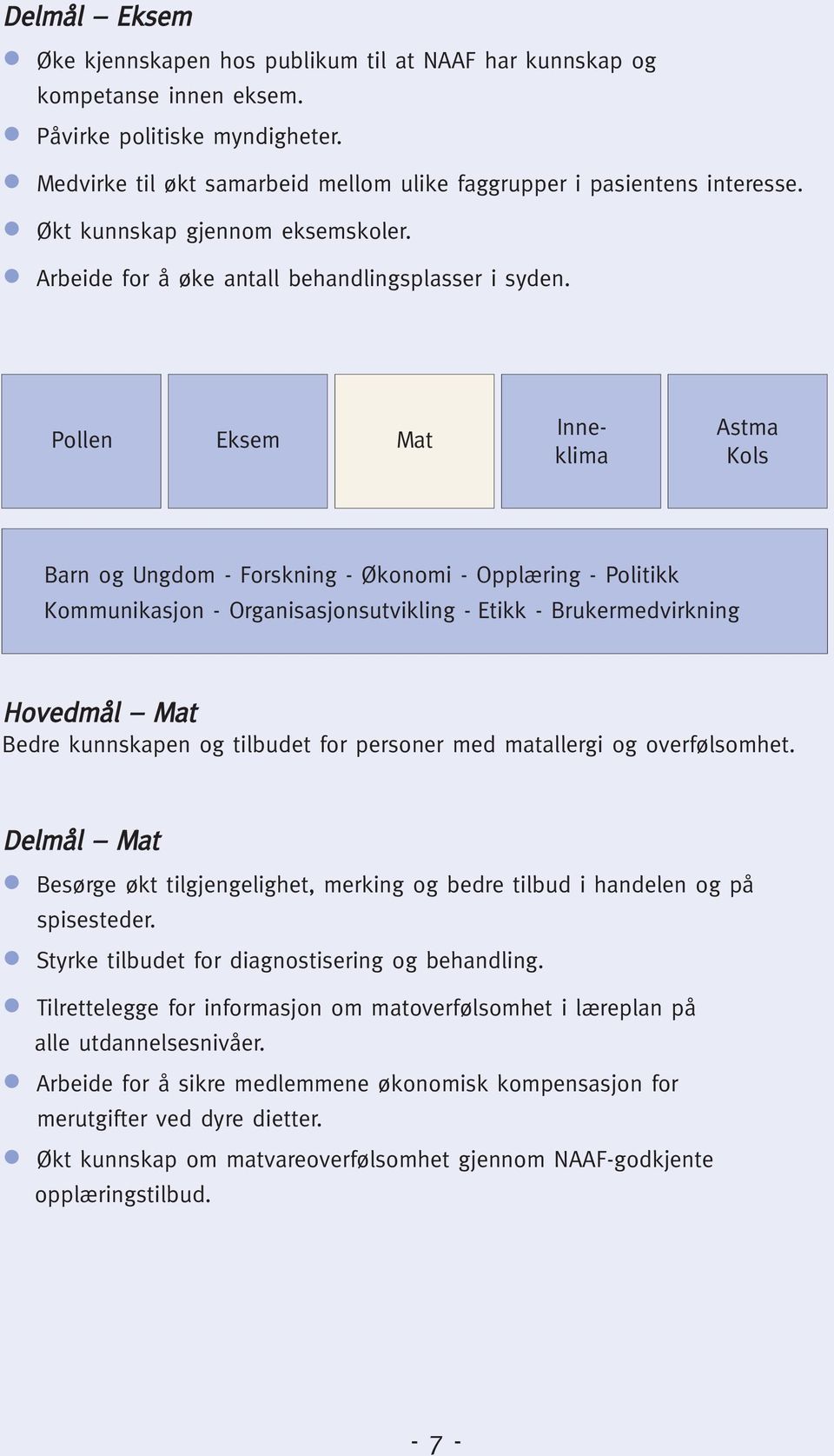 Delmål Besørge økt tilgjengelighet, merking og bedre tilbud i handelen og på spisesteder. Styrke tilbudet for diagnostisering og behandling.