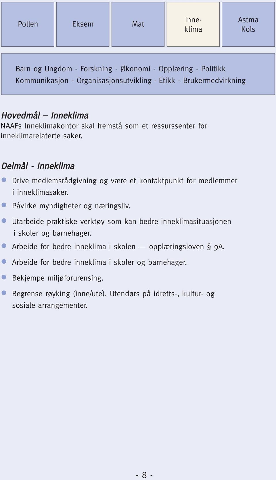 Utarbeide praktiske verktøy som kan bedre inneklimasituasjonen i skoler og barnehager.