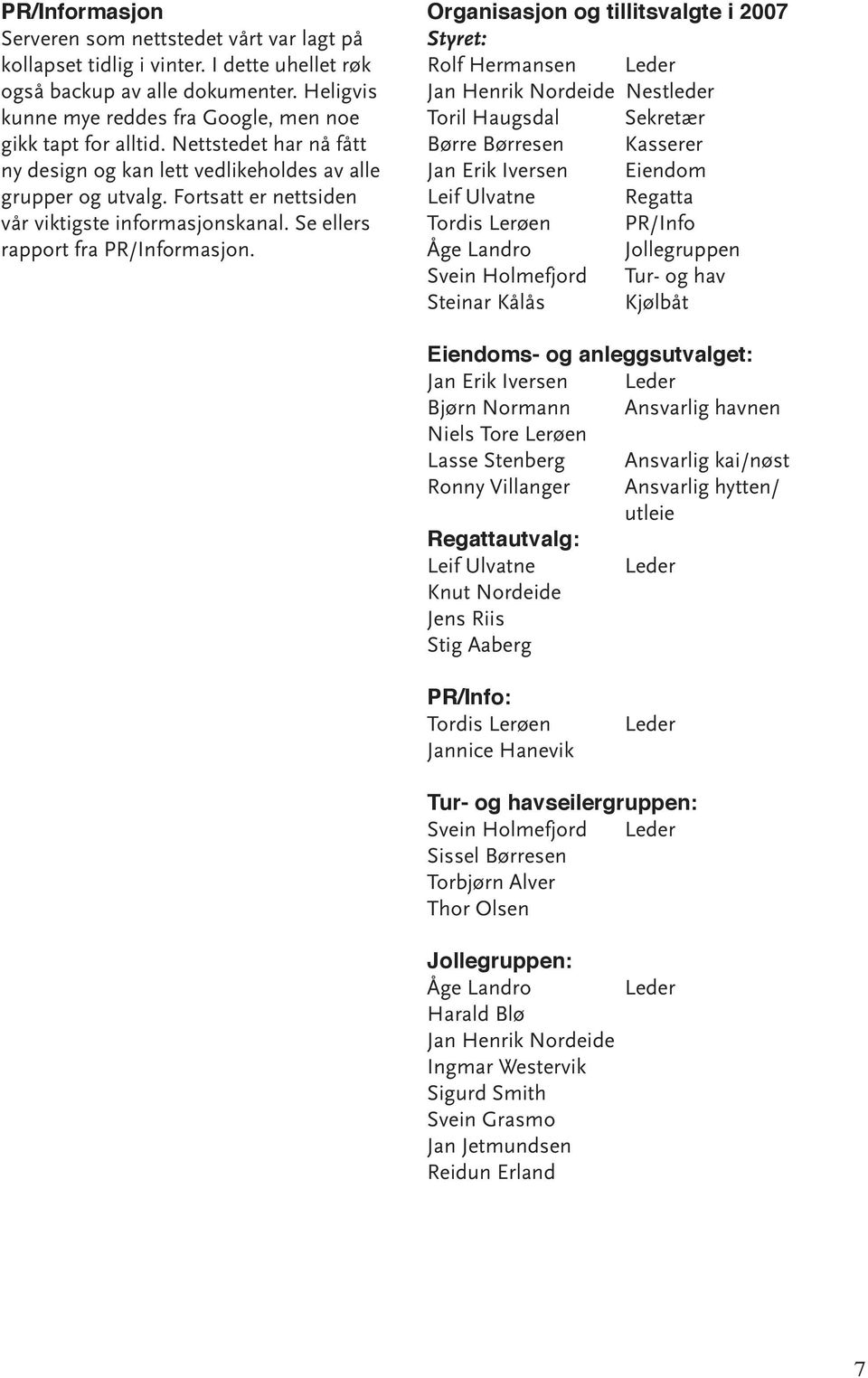 Fortsatt er nettsiden vår viktigste informasjonskanal. Se ellers rapport fra PR/Informasjon.