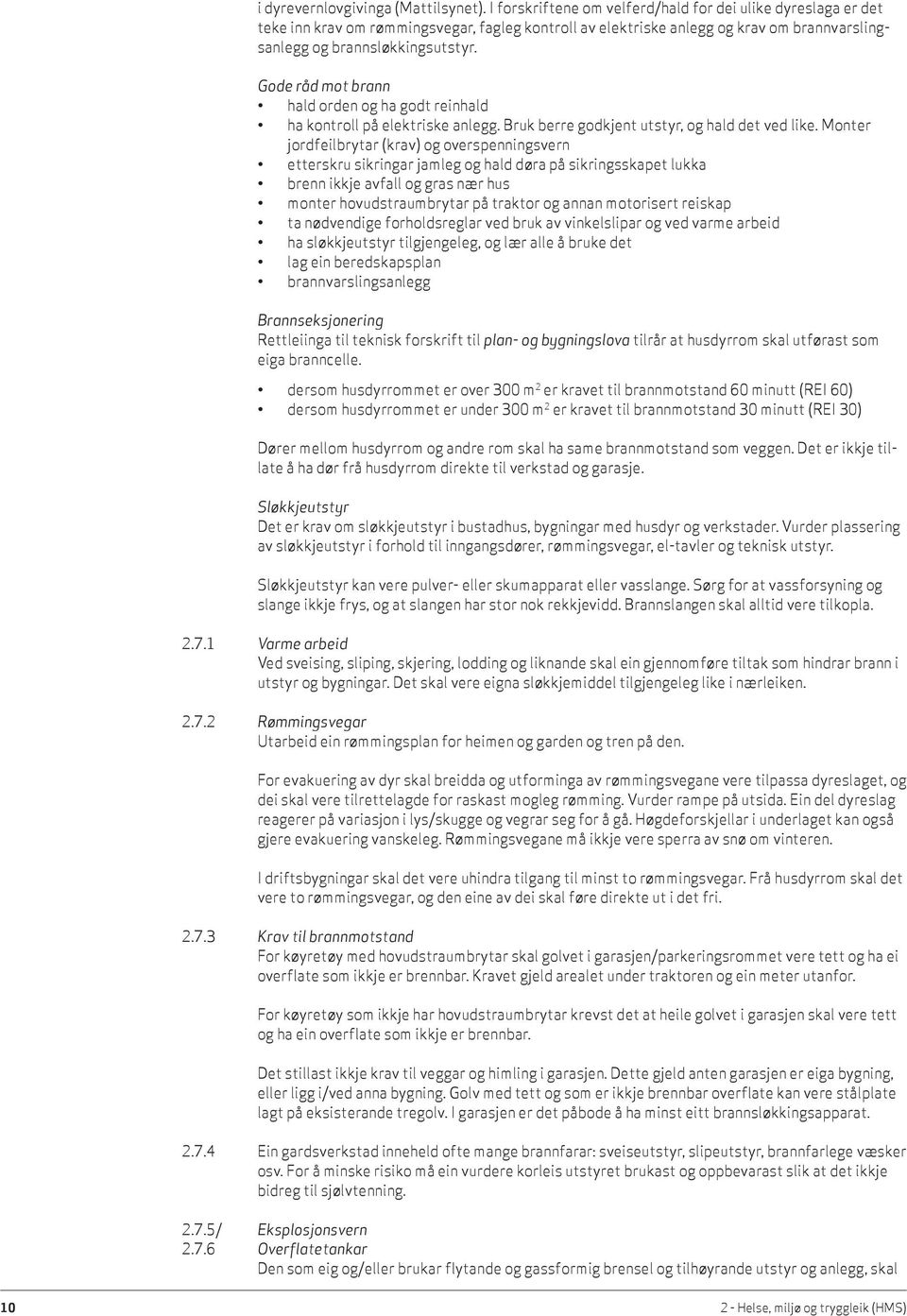 Gode råd mot brann hald orden og ha godt reinhald ha kontroll på elektriske anlegg. Bruk berre godkjent utstyr, og hald det ved like.