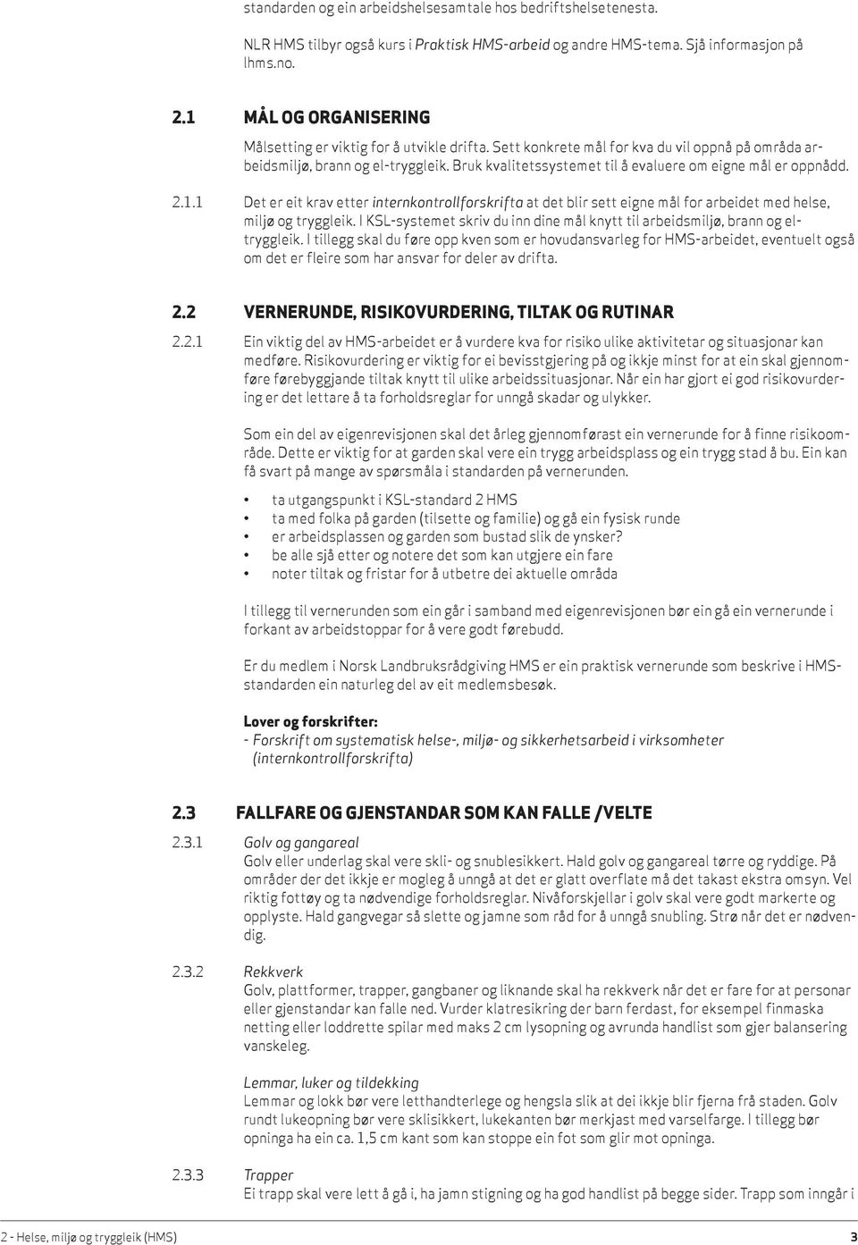 Bruk kvalitetssystemet til å evaluere om eigne mål er oppnådd. 2.1.1 Det er eit krav etter internkontrollforskrifta at det blir sett eigne mål for arbeidet med helse, miljø og tryggleik.