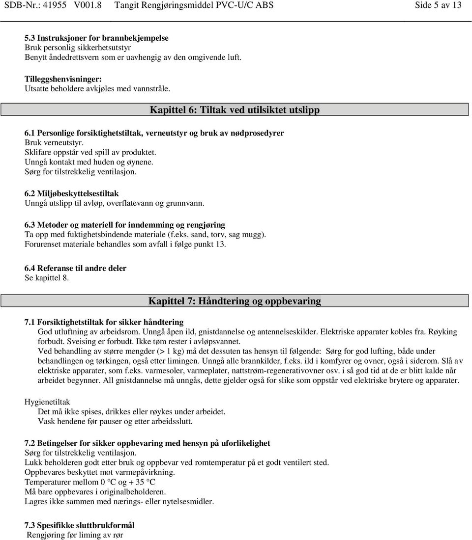 Kapittel 6: Tiltak ved utilsiktet utslipp 6.1 Personlige forsiktighetstiltak, verneutstyr og bruk av nødprosedyrer Bruk verneutstyr. Sklifare oppstår ved spill av produktet.