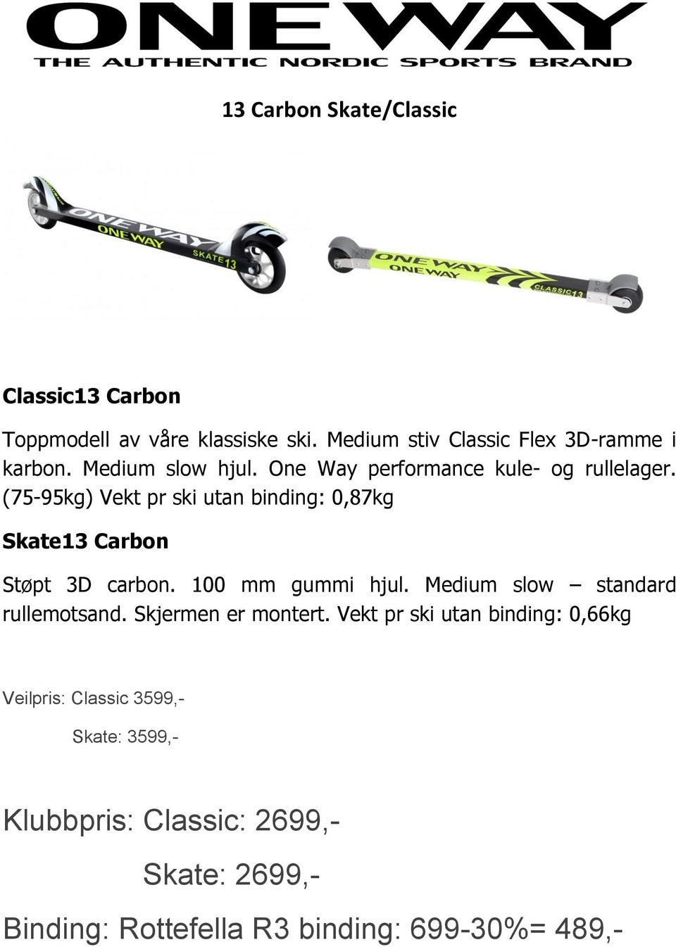 (75-95kg) Vekt pr ski utan binding: 0,87kg Skate13 Carbon Støpt 3D carbon. 100 mm gummi hjul.