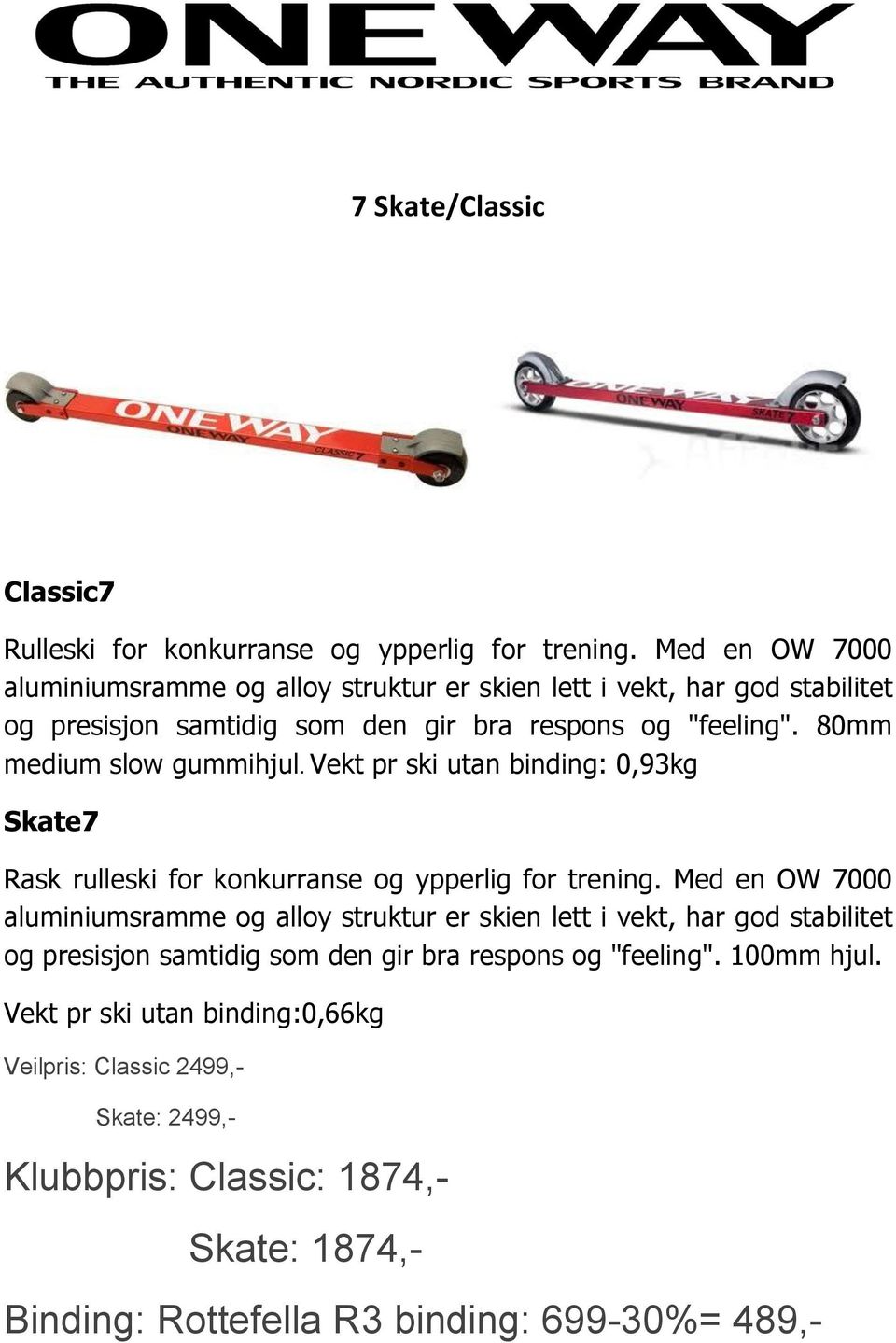 80mm medium slow gummihjul. Vekt pr ski utan binding: 0,93kg Skate7 Rask rulleski for konkurranse og ypperlig for trening.  100mm hjul.