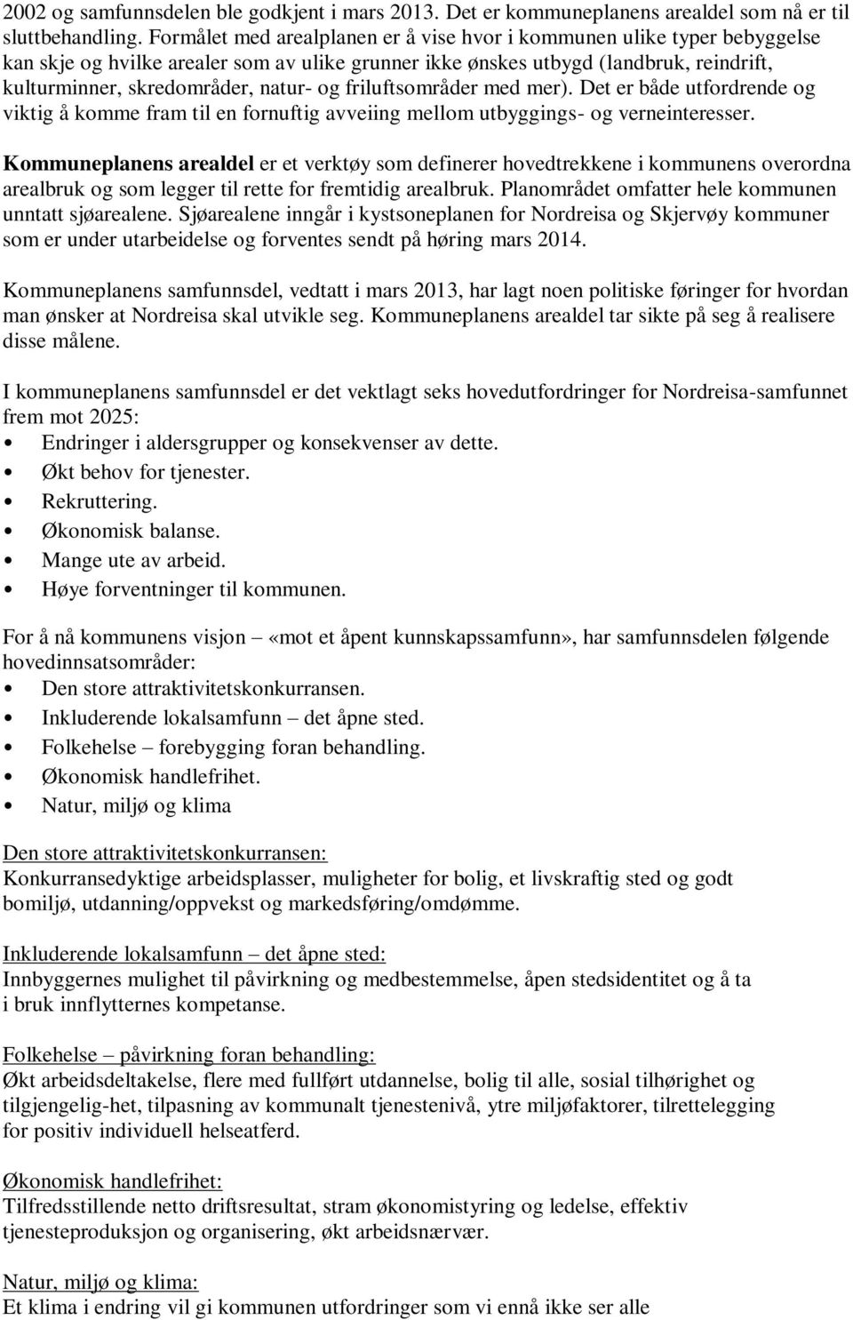 og friluftsområder med mer). Det er både utfordrende og viktig å komme fram til en fornuftig avveiing mellom utbyggings- og verneinteresser.