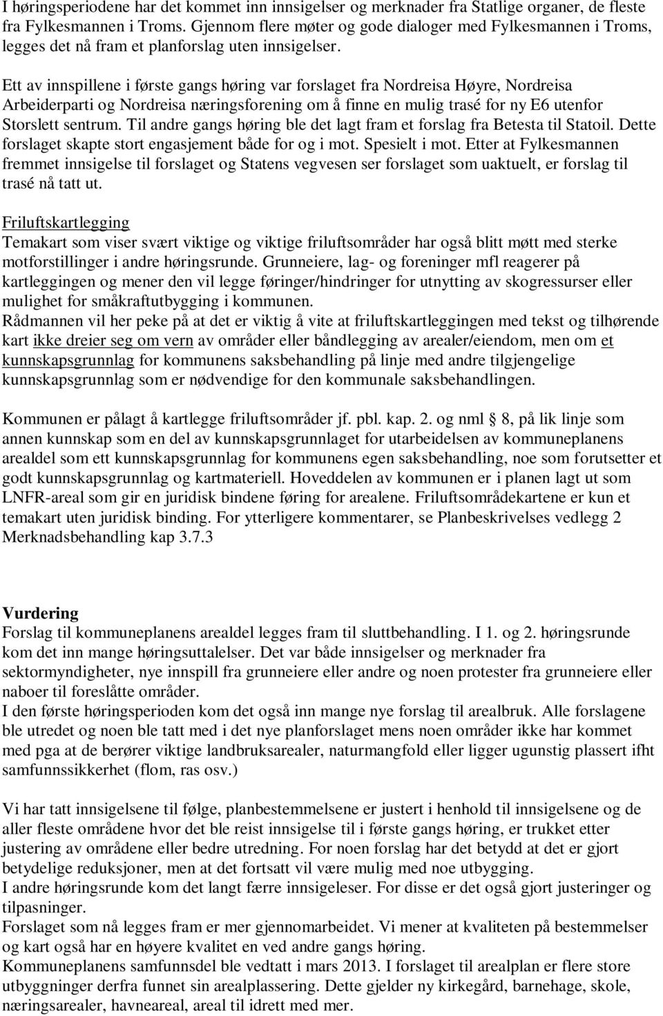 Ett av innspillene i første gangs høring var forslaget fra Nordreisa Høyre, Nordreisa Arbeiderparti og Nordreisa næringsforening om å finne en mulig trasé for ny E6 utenfor Storslett sentrum.