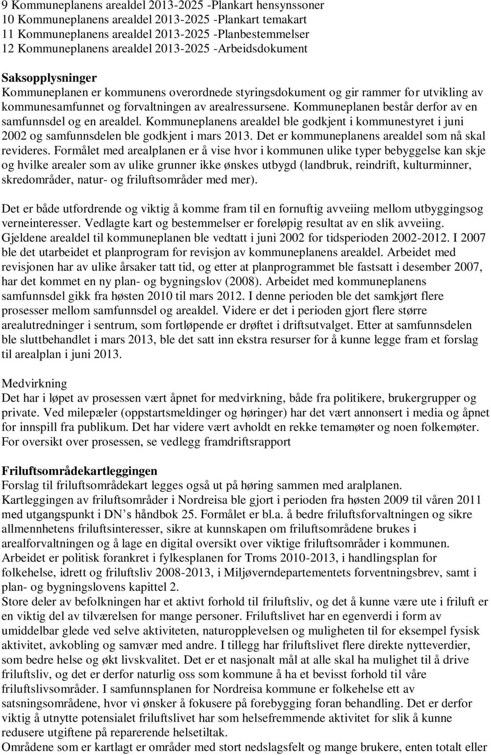 Kommuneplanen består derfor av en samfunnsdel og en arealdel. Kommuneplanens arealdel ble godkjent i kommunestyret i juni 2002 og samfunnsdelen ble godkjent i mars 2013.