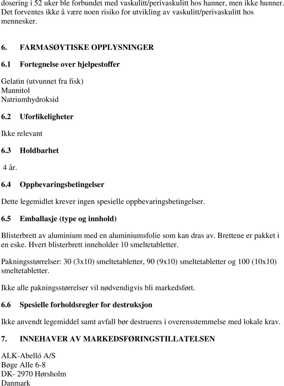 6.5 Emballasje (type og innhold) Blisterbrett av aluminium med en aluminiumsfolie som kan dras av. Brettene er pakket i en eske. Hvert blisterbrett inneholder 10 smeltetabletter.