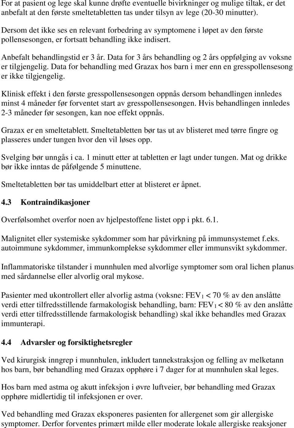 Data for 3 års behandling og 2 års oppfølging av voksne er tilgjengelig. Data for behandling med Grazax hos barn i mer enn en gresspollensesong er ikke tilgjengelig.