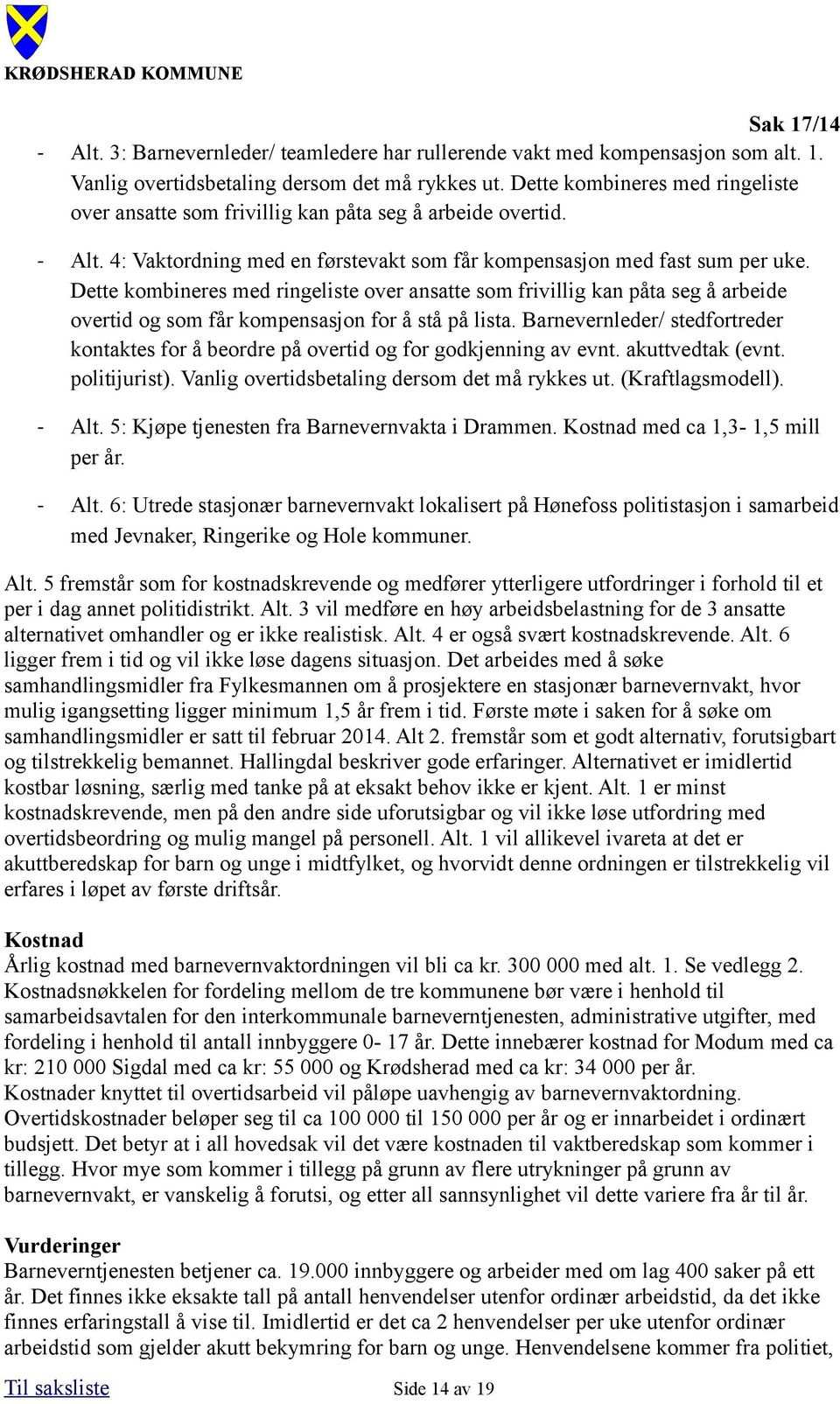 Dette kombineres med ringeliste over ansatte som frivillig kan påta seg å arbeide overtid og som får kompensasjon for å stå på lista.