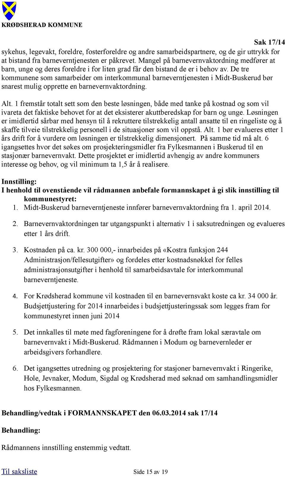 De tre kommunene som samarbeider om interkommunal barneverntjenesten i Midt-Buskerud bør snarest mulig opprette en barnevernvaktordning. Alt.