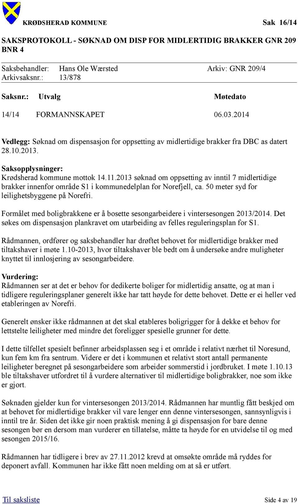 2013 søknad om oppsetting av inntil 7 midlertidige brakker innenfor område S1 i kommunedelplan for Norefjell, ca. 50 meter syd for leilighetsbyggene på Norefri.