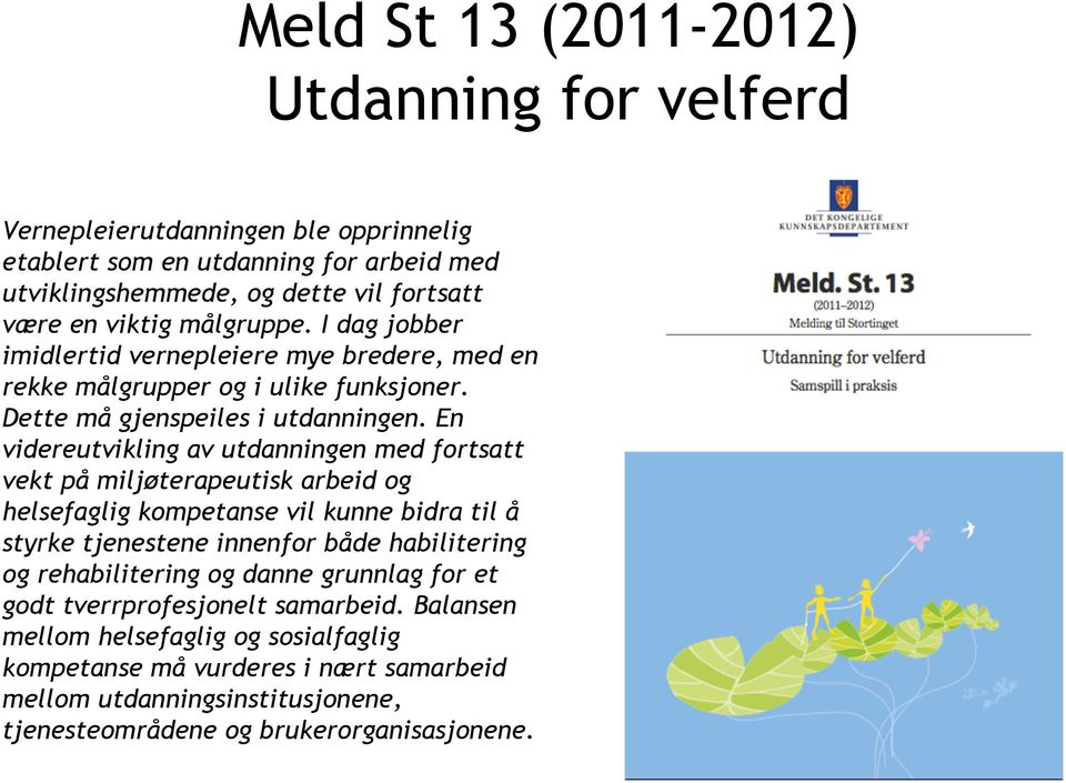 I dag jobber imidlertid vernepleiere mye bredere, med en rekke målgrupper og i ulike funksjoner. Dette må gjenspeiles i utdanningen.