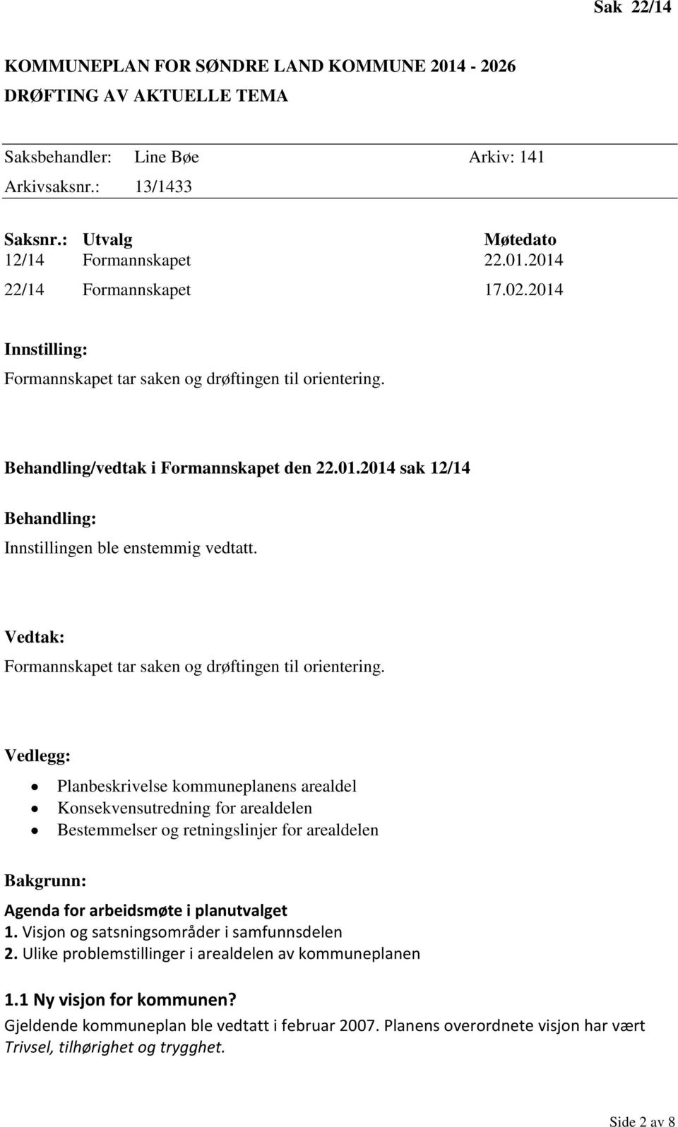 Vedtak: Formannskapet tar saken og drøftingen til orientering.