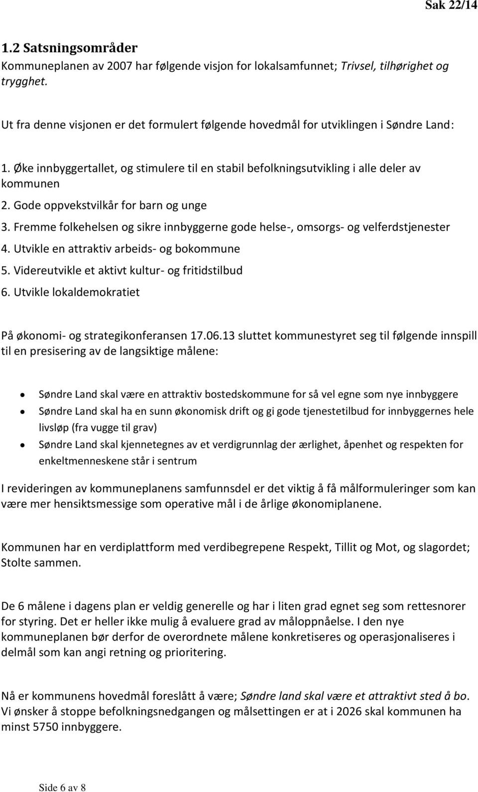 Gode oppvekstvilkår for barn og unge 3. Fremme folkehelsen og sikre innbyggerne gode helse-, omsorgs- og velferdstjenester 4. Utvikle en attraktiv arbeids- og bokommune 5.