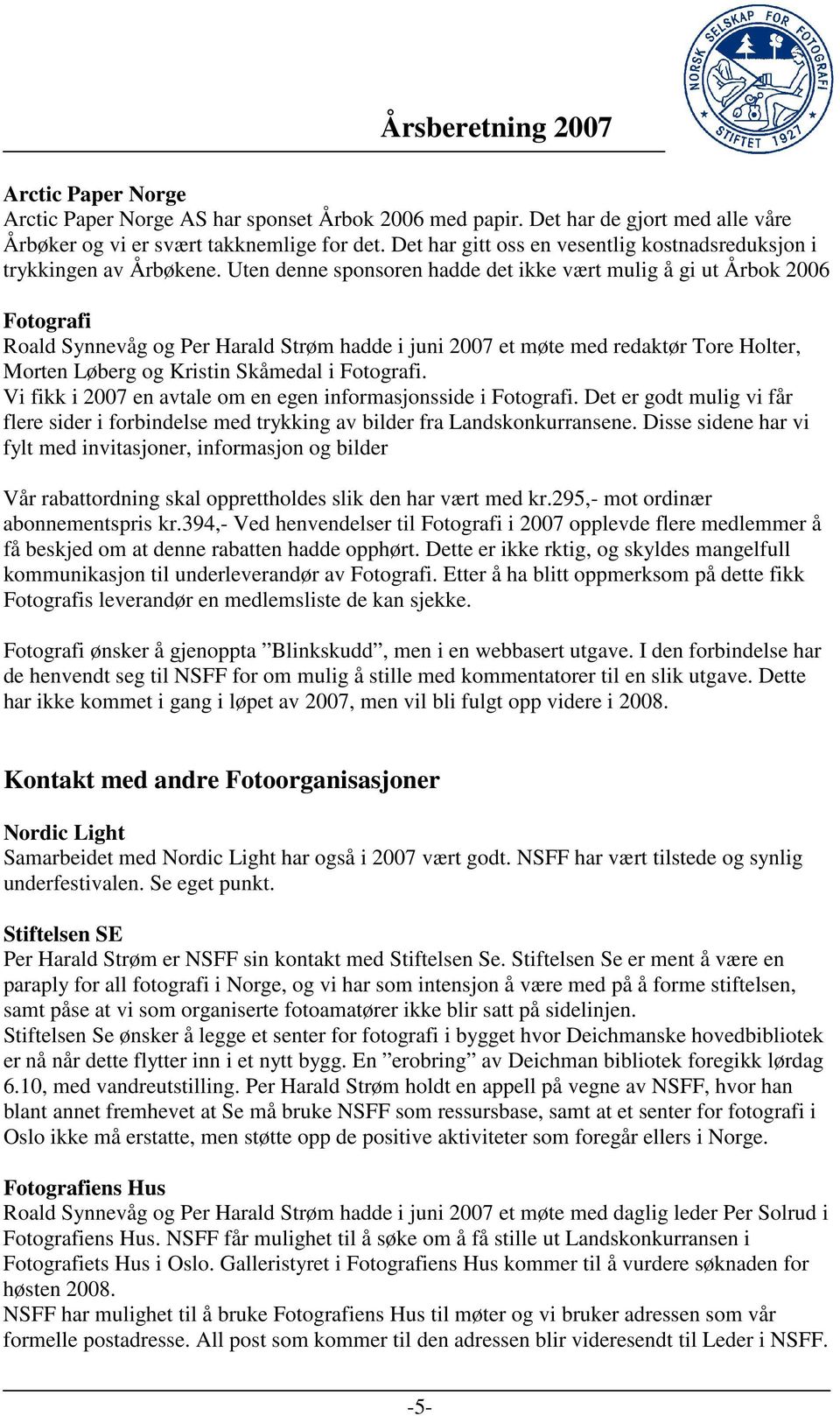 Uten denne sponsoren hadde det ikke vært mulig å gi ut Årbok 2006 Fotografi Roald Synnevåg og Per Harald Strøm hadde i juni 2007 et møte med redaktør Tore Holter, Morten Løberg og Kristin Skåmedal i