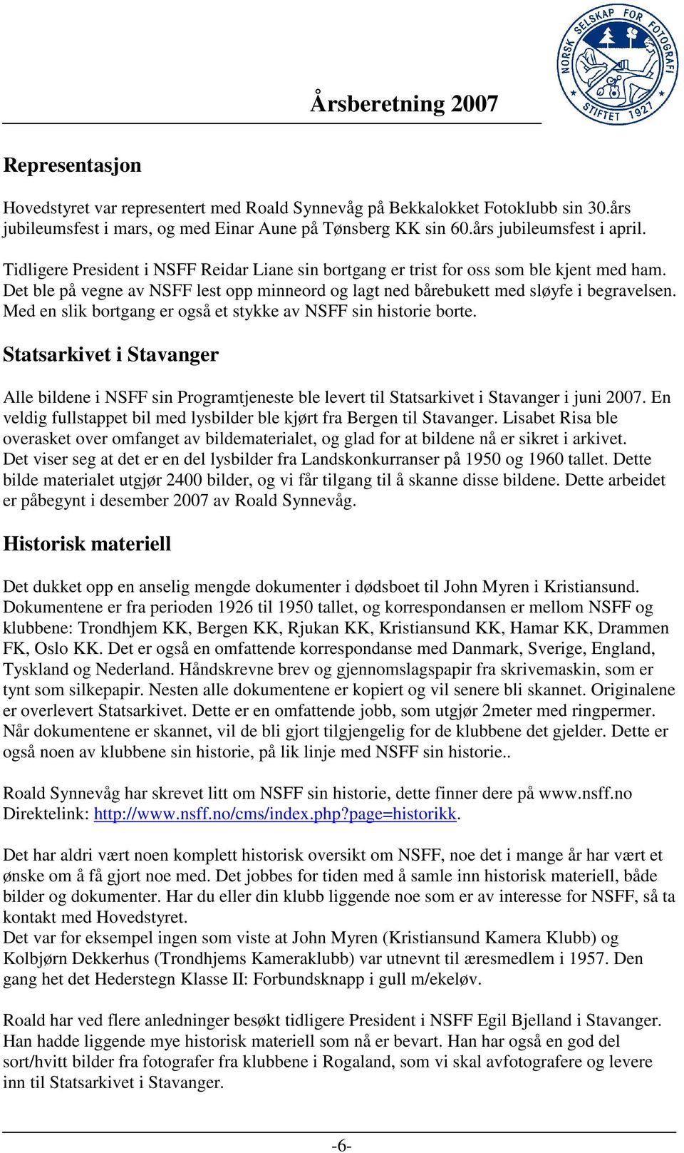 Med en slik bortgang er også et stykke av NSFF sin historie borte. Statsarkivet i Stavanger Alle bildene i NSFF sin Programtjeneste ble levert til Statsarkivet i Stavanger i juni 2007.