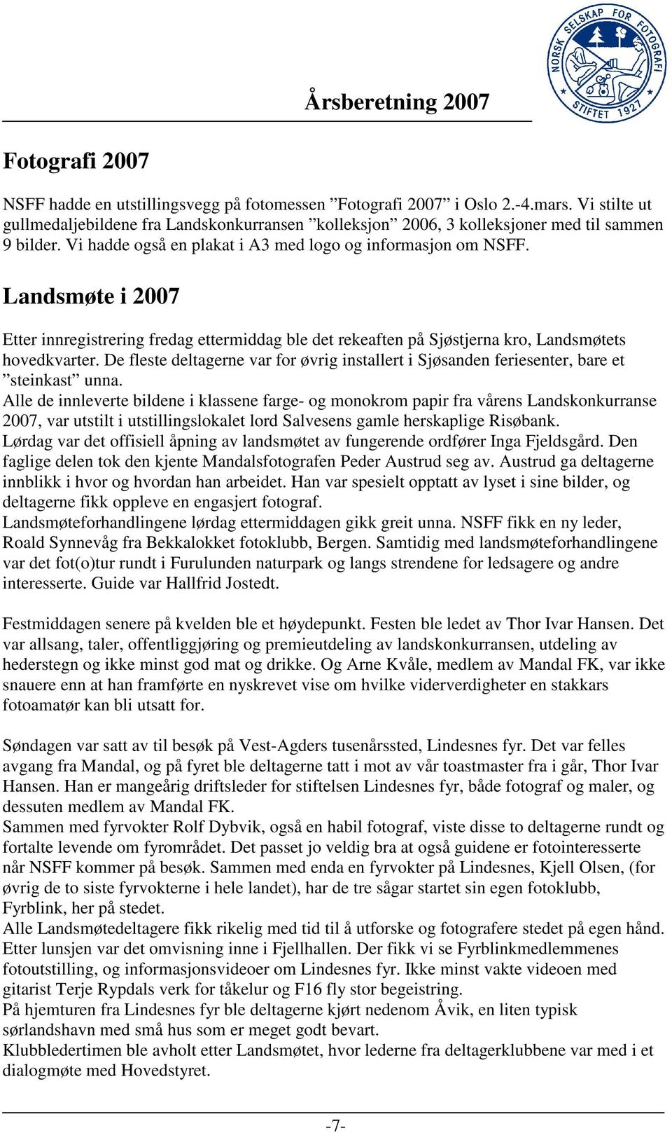 Landsmøte i 2007 Etter innregistrering fredag ettermiddag ble det rekeaften på Sjøstjerna kro, Landsmøtets hovedkvarter.