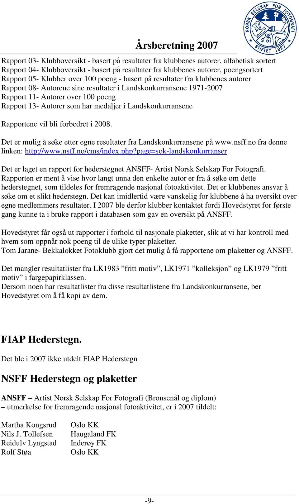 i Landskonkurransene Rapportene vil bli forbedret i 2008. Det er mulig å søke etter egne resultater fra Landskonkurransene på www.nsff.no fra denne linken: http://www.nsff.no/cms/index.php?