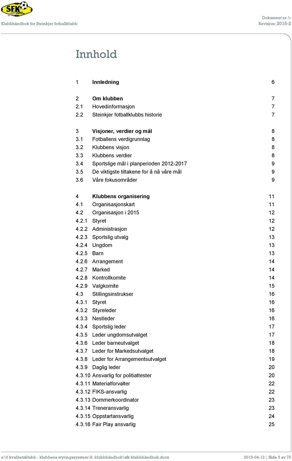 5 De viktigste tiltakene for å nå våre mål 9 3.6 Våre fokusområder 9 4 Klubbens organisering 11 4.1 Organisasjonskart 11 4.2 Organisasjon i 2015 12 4.2.1 Styret 12 4.2.2 Administrasjon 12 4.2.3 Sportslig utvalg 13 4.