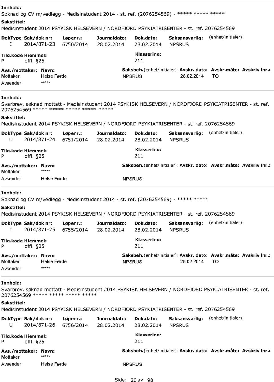 2076254569 Medisinstudent 2014 SYKSK HELSEVERN / NORDFJORD SYKATRSENTER - st. ref. 2076254569 2014/871-24 6751/2014 NSRS Avs./mottaker: Navn: Saksbeh. Avskr. dato: Avskr.måte: Avskriv lnr.