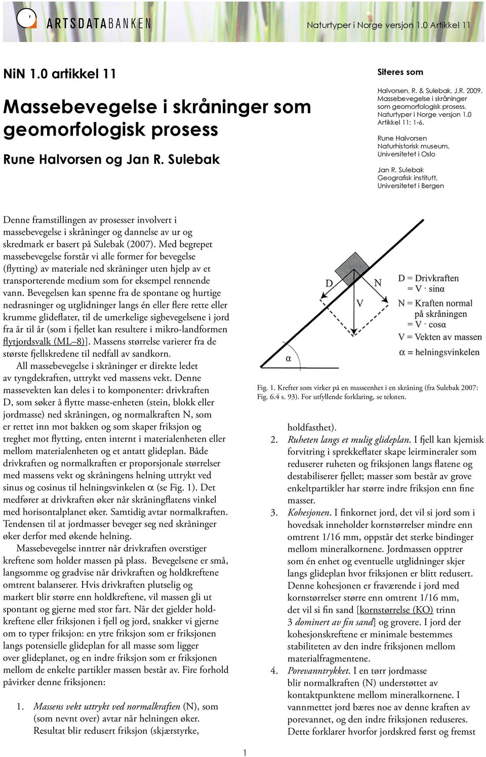 Sulebak Geografisk institutt, Universitetet i Bergen Denne framstillingen av prosesser involvert i massebevegelse i skråninger og dannelse av ur og skredmark er basert på Sulebak (2007).