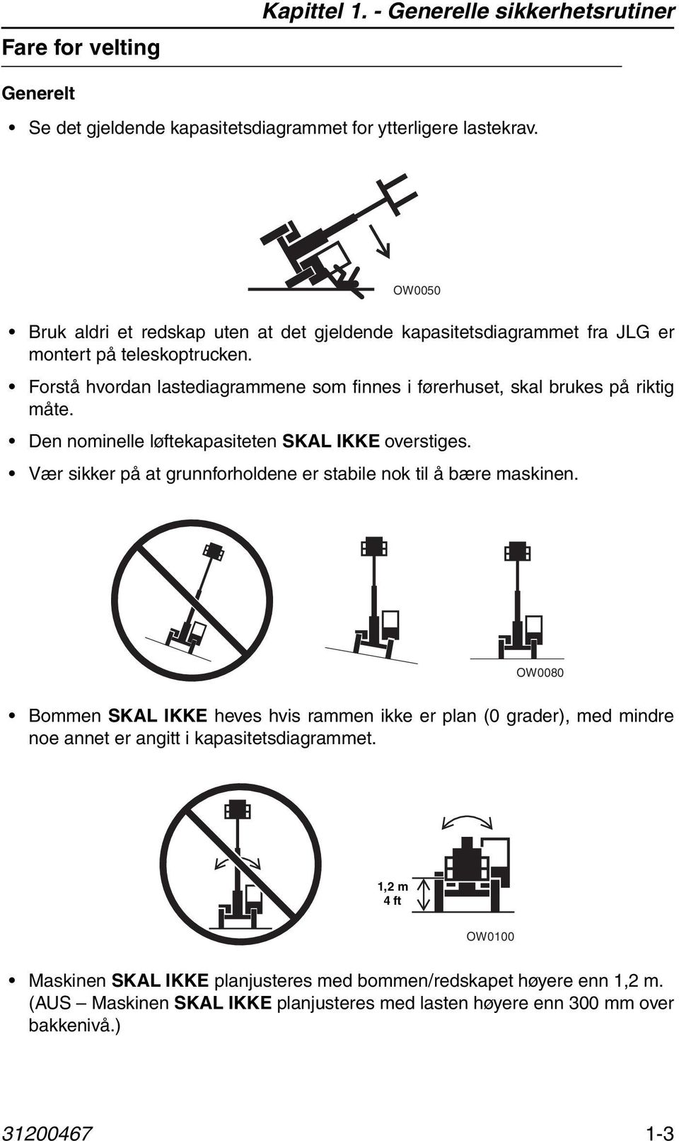 Forstå hvordan lastediagrammene som finnes i førerhuset, skal brukes på riktig måte. Den nominelle løftekapasiteten SKAL IKKE overstiges.