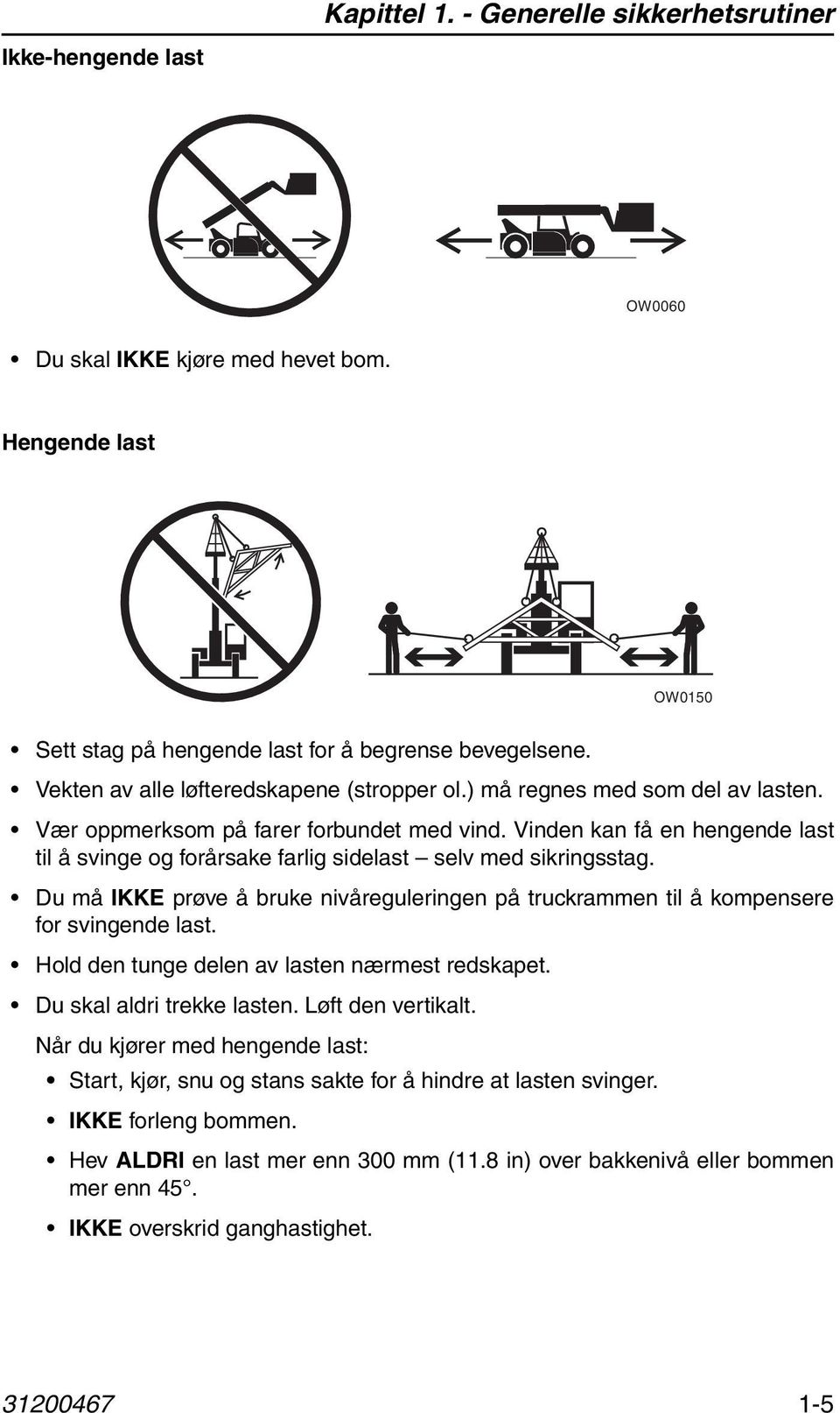 Vinden kan få en hengende last til å svinge og forårsake farlig sidelast selv med sikringsstag. Du må IKKE prøve å bruke nivåreguleringen på truckrammen til å kompensere for svingende last.