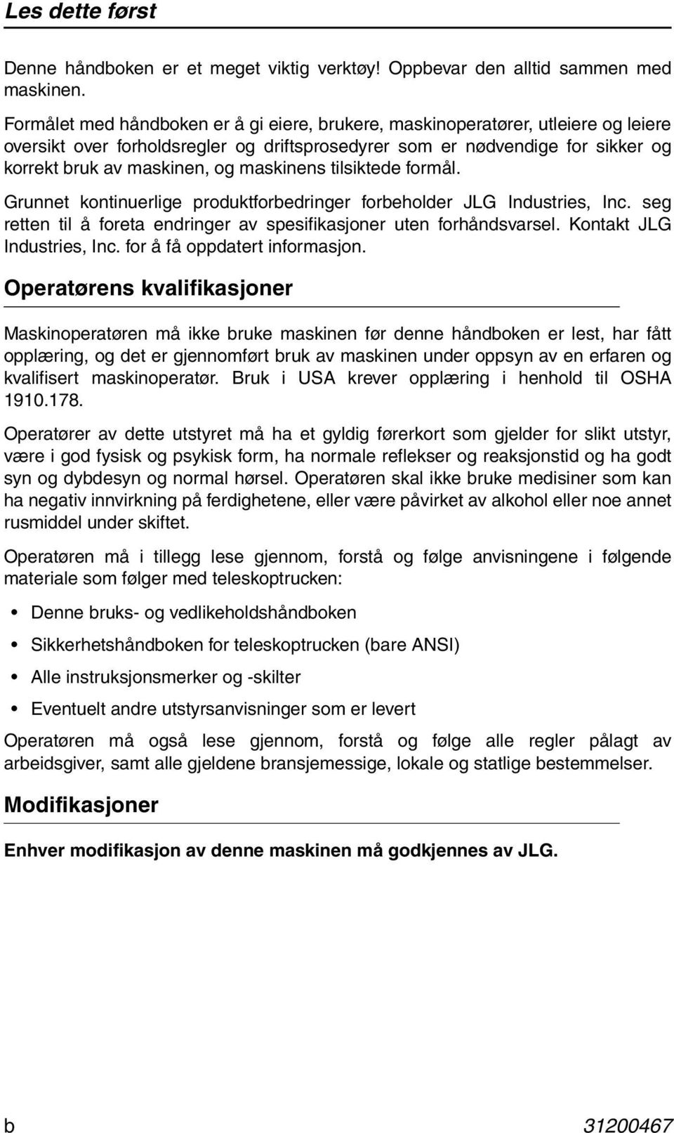 maskinens tilsiktede formål. Grunnet kontinuerlige produktforbedringer forbeholder JLG Industries, Inc. seg retten til å foreta endringer av spesifikasjoner uten forhåndsvarsel.