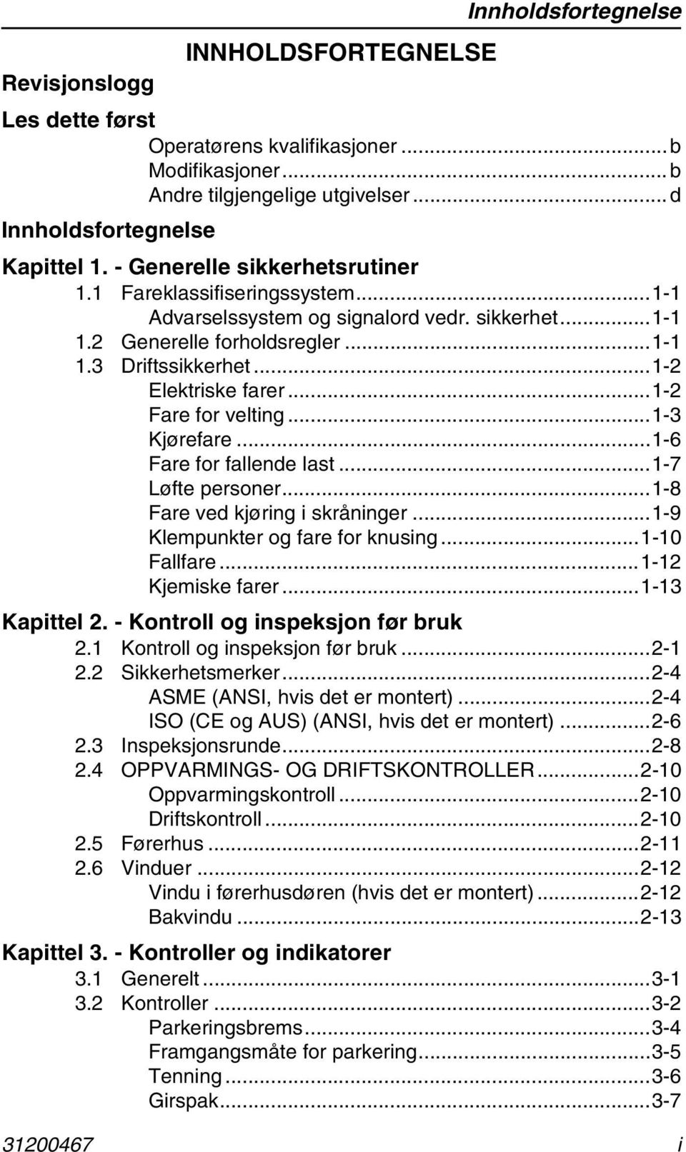 ..1-2 Elektriske farer...1-2 Fare for velting...1-3 Kjørefare...1-6 Fare for fallende last...1-7 Løfte personer...1-8 Fare ved kjøring i skråninger...1-9 Klempunkter og fare for knusing...1-10 Fallfare.