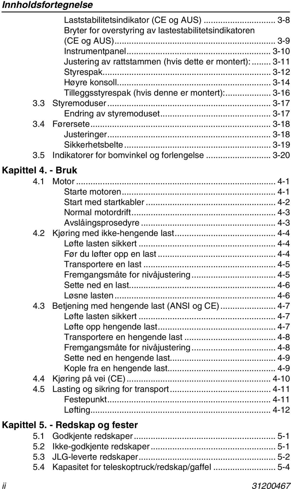 .. 3-17 Endring av styremoduset... 3-17 3.4 Førersete... 3-18 Justeringer... 3-18 Sikkerhetsbelte... 3-19 3.5 Indikatorer for bomvinkel og forlengelse... 3-20 Kapittel 4. - Bruk 4.1 Motor.