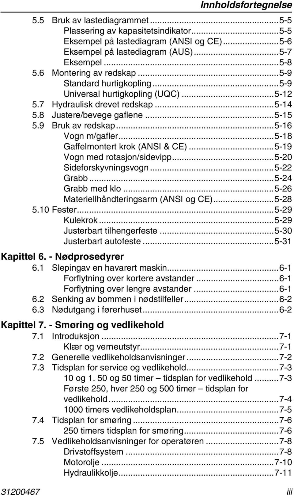 ..5-16 Vogn m/gafler...5-18 Gaffelmontert krok (ANSI & CE)...5-19 Vogn med rotasjon/sidevipp...5-20 Sideforskyvningsvogn...5-22 Grabb...5-24 Grabb med klo...5-26 Materiellhåndteringsarm (ANSI og CE).