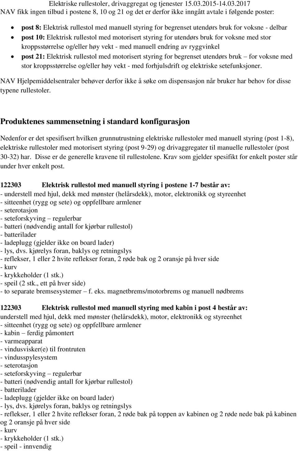 motorisert styring for begrenset utendørs bruk for voksne med stor kroppsstørrelse og/eller høy vekt - med forhjulsdrift og elektriske setefunksjoner.