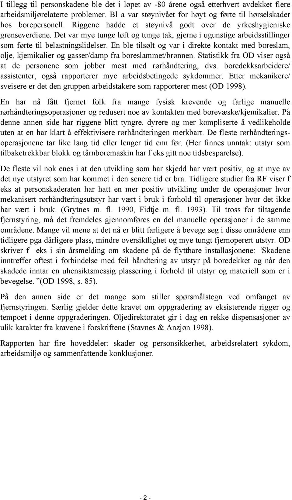 En ble tilsølt og var i direkte kontakt med boreslam, olje, kjemikalier og gasser/damp fra boreslammet/brønnen. Statistikk fra OD viser også at de personene som jobber mest med rørhåndtering, dvs.